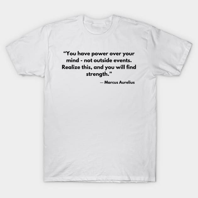 “You have power over your mind - not outside events.”  Marcus Aurelius, Meditations T-Shirt by ReflectionEternal